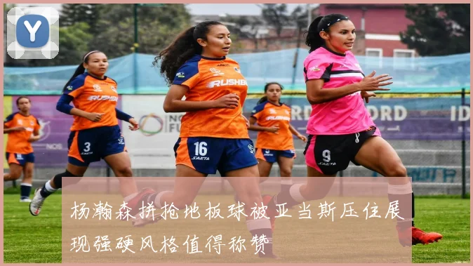 杨瀚森拼抢地板球被亚当斯压住展现强硬风格值得称赞