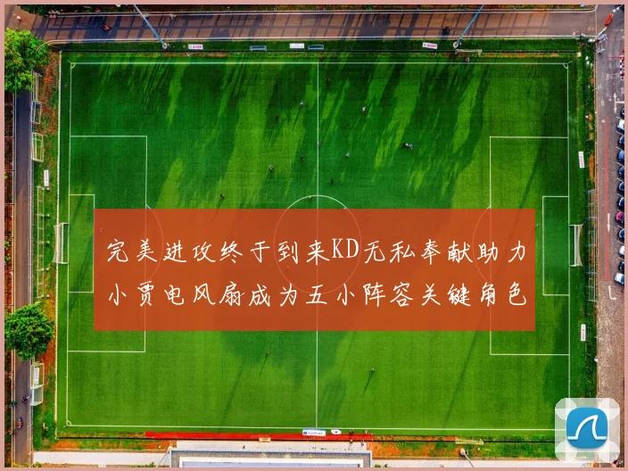 完美进攻终于到来KD无私奉献助力小贾电风扇成为五小阵容关键角色